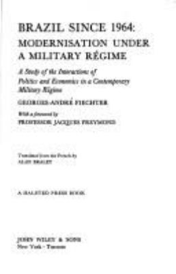 Brazil since 1964 : modernaisation under a military regime : a study of the interactions of politics and economics in a contemporary military regime