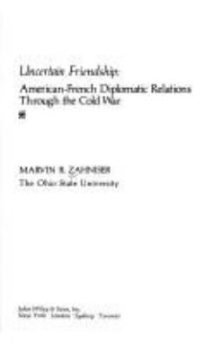Uncertain friendship : American-French diplomatic relations through the Cold War