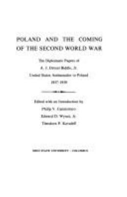 Poland and the coming of the Second World War : the diplomatic papers of A.J. Drexel Biddle, Jr., United States Ambassador to Poland, 1937-1939