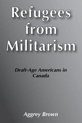 Refugees from militarism : draft-age Americans in Canada