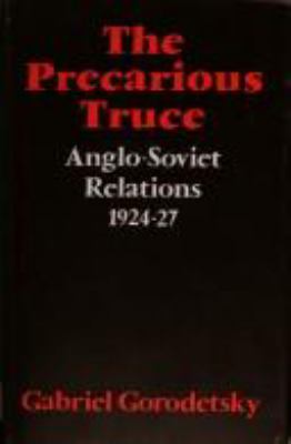 The precarious truce : Anglo-Soviet relations, 1924-27