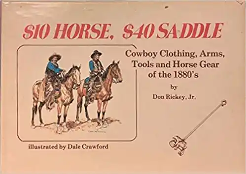 $10 horse, $40 saddle : cowboy clothing, arms, tools, and horse gear of the 1880's