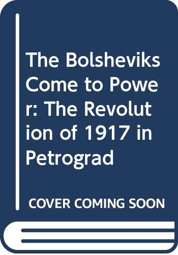 The Bolsheviks come to power : the Revolution of 1917 in Petrograd