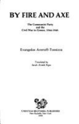 By fire and axe : the Communist Party and the civil war in Greece, 1944-1949