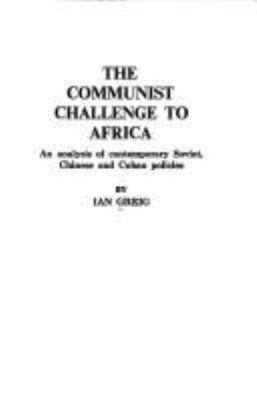 The communist challenge to Africa : an analysis of contemporary Soviet, Chinese, and Cuban policies