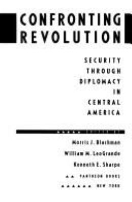 Confronting revolution : security through diplomacy in Central America