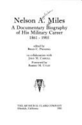 Nelson A. Miles : a documentary biography of his military career, 1861-1903