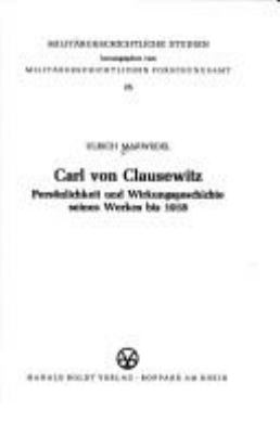 Carl von Clausewitz : Personlichkeit u. Wirkungsgeschichte seines Werkes bis 1918