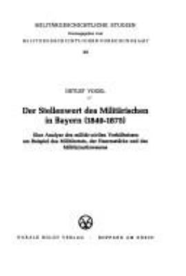 Der Stellenwert des Militarischen in Bayern (1849-1875) : eine Analyse des militar-zivilen Verhaltnisses am Beispiel des Militaretats, der Heeresstarke und des Militarjustizwesens