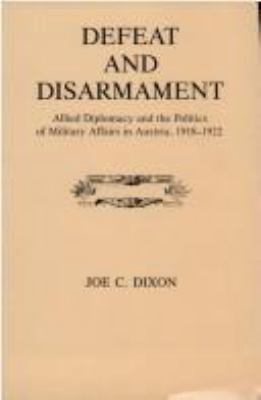 Defeat and disarmament : allied diplomacy and the politics of military affairs in Austria, 1918-1922