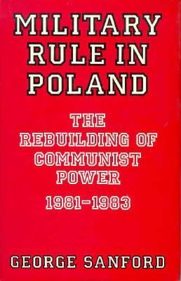 Military rule in Poland : the rebuilding of communist power, 1981-1983