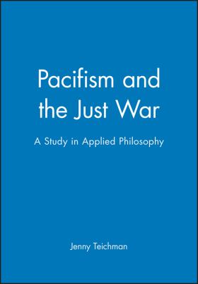 Pacifism and the just war : a study in applied philosophy