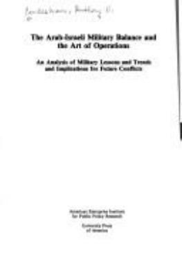 The Arab-Israeli military balance and the art of operations : an analysis of military lessons and trends and implications for future conflicts