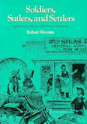 Soldiers, sutlers, and settlers : garrison life on the Texas frontier