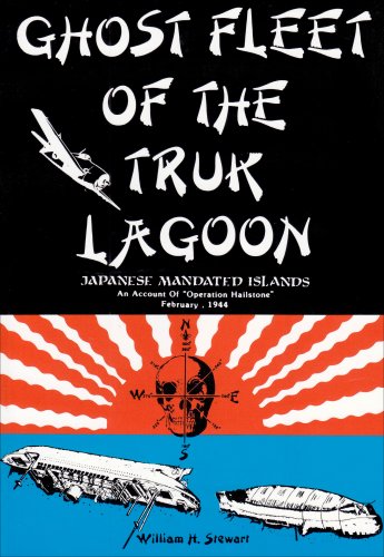 Ghost fleet of the Truk Lagoon, Japanese mandated islands : an account of "Operation Hailstone", February, 1944
