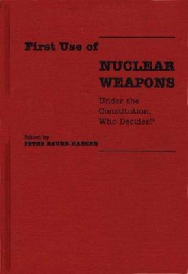 First use of nuclear weapons : under the Constitution, who decides?