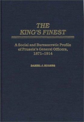 The king's finest : a social and bureaucratic profile of Prussia's general officers, 1871-1914