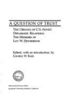 A question of trust : the origins of U.S.-Soviet diplomatic relations : the memoirs of Loy W. Henderson