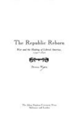 The republic reborn : war and the making of liberal America, 1790-1820