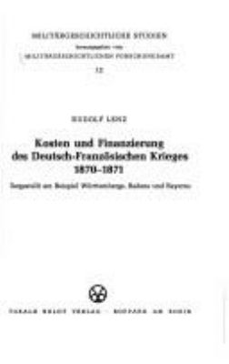 Kosten und Finanzierung des Deutsch-Franzosischen Krieges 1870- 1871 : dargestellt am Beispiel Wurttembergs, Badens und Bayerns