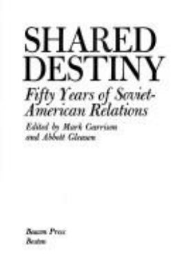 Shared destiny : fifty years of Soviet-American relations