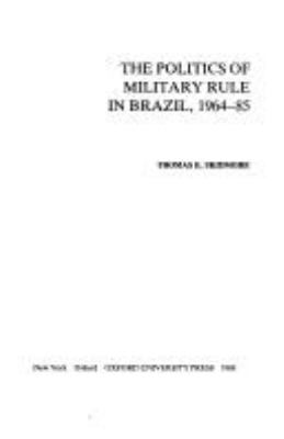 The politics of military rule in Brazil, 1964-85