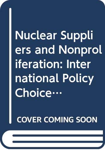 The nuclear suppliers and nonproliferation : international policy choices