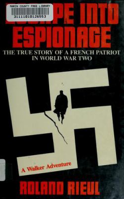 Escape into espionage : the true story of a French patriot in World War Two