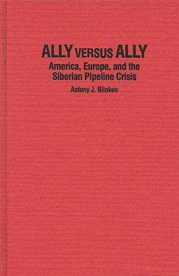 Ally versus ally : America, Europe, and the Siberian pipeline crisis