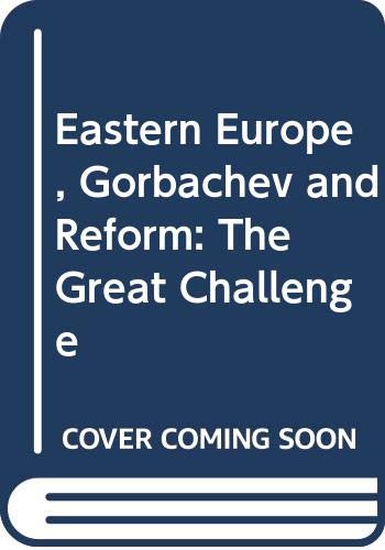 Eastern Europe, Gorbachev, and reform : the great challenge