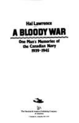 A bloody war : one man's memories of the Canadian Navy, 1939- 1945