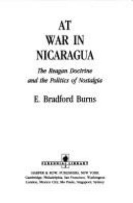 At war in Nicaragua : the Reagan doctrine and the politics of nostalgia