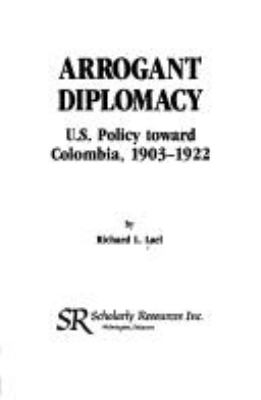Arrogant diplomacy : U.S. policy toward Colombia, 1903-1922
