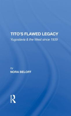 Tito's flawed legacy : Yugoslavia & the West since 1939