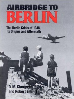 Airbridge to Berlin : the Berlin crisis of 1948 : its origins and aftermath