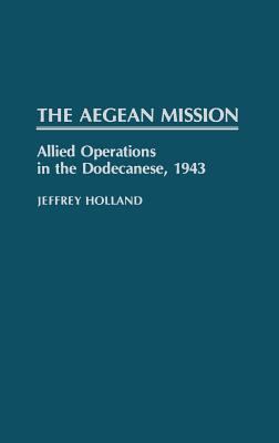 The Aegean mission : Allied operations in the Dodecanese, 1943