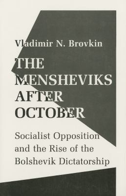 The Mensheviks after October : socialist opposition and the rise of the Bolshevik dictatorship