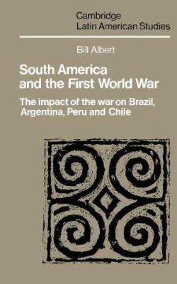 South America and the First World War : the impact of the war on Brazil, Argentina, Peru, and Chile