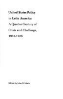 United States policy in Latin America : a quarter century of crisis and challenge, 1961-1986