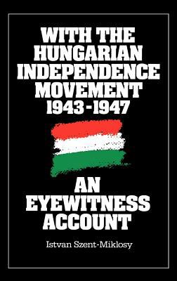 With the Hungarian independence movement, 1943-1947 : an eyewitness account