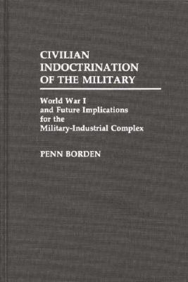 Civilian indoctrination of the military : World War I and future implications for the military-industrial complex