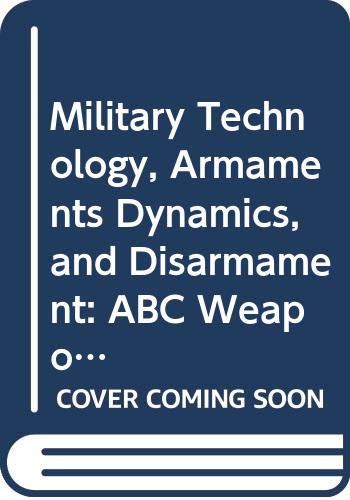 Military technology, armaments dynamics, and disarmament : ABC weapons, military use of nuclear energy and of outer space and implications for international law