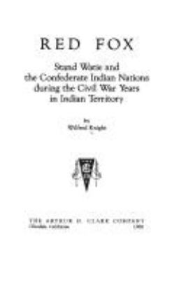Red Fox : Stand Watie and the Confederate Indian Nations during the Civil War years in Indian Territory