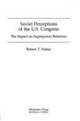 Soviet perceptions of the U.S. Congress : the impact on superpower relations