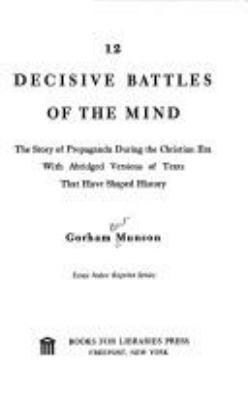 12 decisive battles of the mind : the story of propaganda during the Christian era, with abridged versions of texts that have shaped history