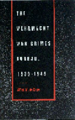 The Wehrmacht War Crimes Bureau, 1939-1945