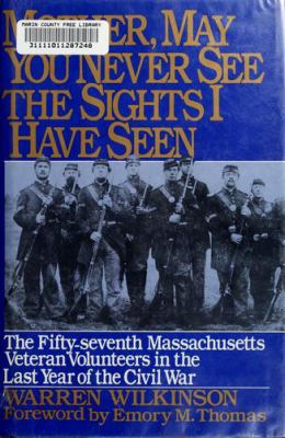 Mother, may you never see the sights I have seen : the 57th Massachusetts Veteran Volunteers in the Army of the Potomac, 1864-1865