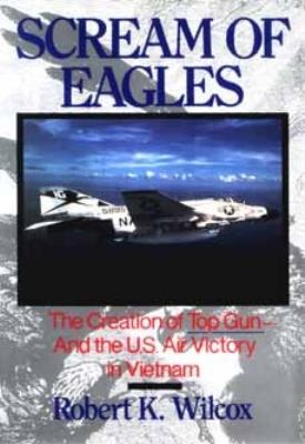 Scream of eagles : the creation of Top Gun-and the U.S. air victory in Vietnam