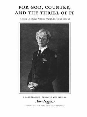 For God, country, and the thrill of it : Women Airforce Service Pilots in World War II : photographic portraits and text