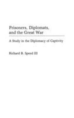 Prisoners, diplomats, and the Great War : a study in the diplomacy of captivity